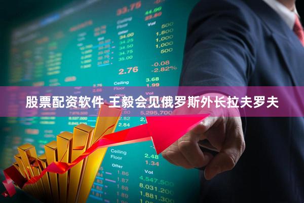 股票配资软件 王毅会见俄罗斯外长拉夫罗夫