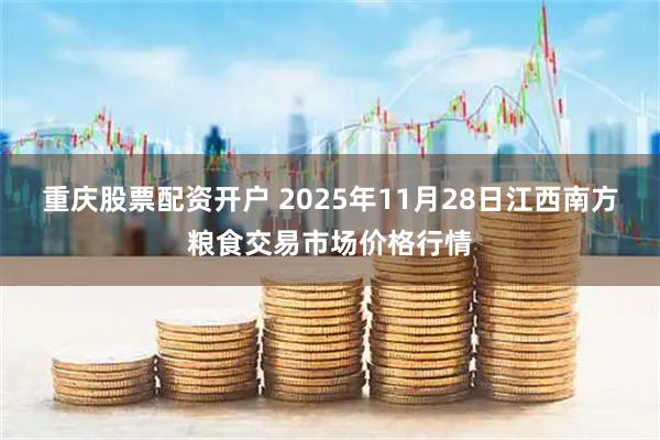 重庆股票配资开户 2025年11月28日江西南方粮食交易市场价格行情