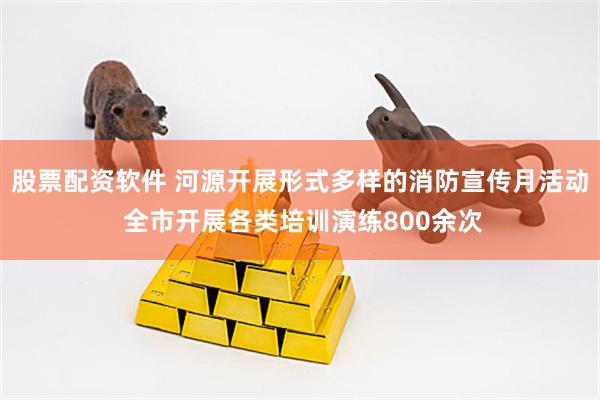 股票配资软件 河源开展形式多样的消防宣传月活动 全市开展各类培训演练800余次